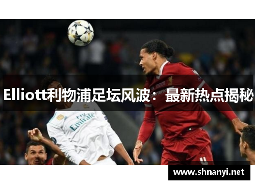 Elliott利物浦足坛风波：最新热点揭秘